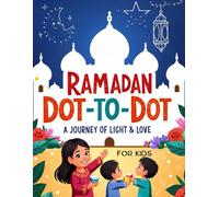 Ramadan Dot-to-Dot Drawing & Coloring: Creative and Interactive Activity Book for Kids to learn about Ramadan - Discover a Journey of Light, Love & Learning