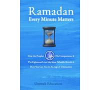 Ramadan Every Minute Matters: How the Prophet ﷺ, His Companions, and the Righteous Lived the Most Valuable Month and How You Can Too in the Age of Distraction