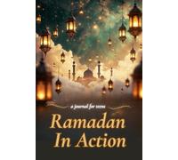 Ramadan in Action: A Teen’s Journal: 35 Days of Reflection, Faith, and Simple Actions for a Meaningful Ramadan