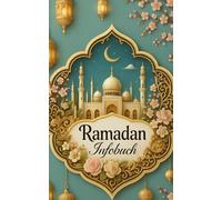 Ramadan Infobuch: Ein spiritueller Begleiter für den heiligen Monat; Alles, was du über den Ramadan wissen musst; Ramadan verstehen - Ein Leitfaden ... durch den Ramadan - Wissen & Inspiration