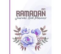 Ramadan Journal And Planner 2021: Ramadan Journal - My Ramadan Goals - Ramadan Calendar - Ramadan Days Planner - Hadith Of The Day - Salah Tracker - Quran Study - Dua Of The Day And My Reflections ( B