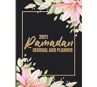 Ramadan Journal And Planner 2021: Ramadan Journal - My Ramadan Goals - Ramadan Calendar - Ramadan Days Planner - Hadith Of The Day - Salah Tracker - Quran Study - Dua Of The Day And My Reflections ( B