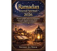 Ramadan Journal spirituel: Un accompagnement complet pour vivre le mois de Ramadan avec intention, organisation et constance : prières, Coran, ... dix dernières nuits et continuité après l’Eid