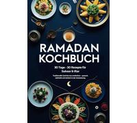 Ramadan Kochbuch. 30 Tage - 30 Rezepte für Suhoor & Iftar. Traditionelle Gerichte neu entdecken - gesund, nahrhaft und einfach in der Zubereitung.
