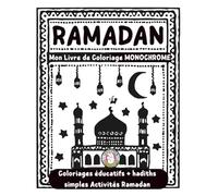 RAMADAN Mon Livre de Coloriage Monochrome: Coloriage Islam enfant-Cahier d'activités Ramadan pour jeunes musulmans éducatif avec hadiths simples et valeurs de l’Islam pour enfants de 4 à 8 ans