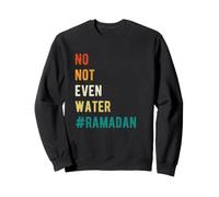 Ramadan No Not Even Water Fasting Muslim Sweatshirt
