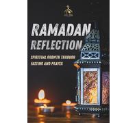 Ramadan Reflections: Spiritual Growth Through Fasting and Prayer