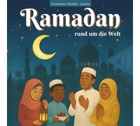 Ramadan rund um die Welt: Mein Ramadan-Mitmachbuch: Basteln, Spielen, Entdecken - mit 30 internationalen Bräuchen und vielen Ideen zum Selbermachen - für Kinder ab 4 Jahren