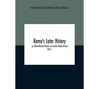 Rama's Later History; Or, Uttara-Drama Charita; An Ancient Hindu Drama. Critically Edited In The Original Sanskrit And Prakrit With An Introd. And English Translation And Notes And Variants, Etc. Part