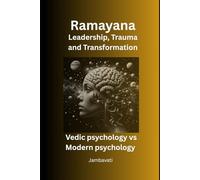 Ramayana. Leadership, Trauma and Transformation: Comparative Analysis of Vedic Psychology vs. Modern Psychology
