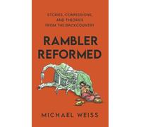Rambler Reformed: Stories, Confessions, and Theories from the Backcountry