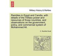 Rambles In Egypt And Candia, With Details Of The Military Power And Resources Of Those Countries, And Observations On The Government, Policy, And Commercial System Of Mohammed Ali.