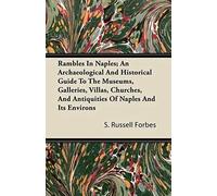 Rambles In Naples; An Archaeological And Historical Guide To The Museums, Galleries, Villas, Churches, And Antiquities Of Naples And Its Environs