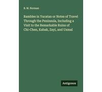 Rambles in Yucatan or Notes of Travel Through the Peninsula, Including a Visit to the Remarkable Ruins of Chi-Chen, Kabak, Zayi, and Uxmal