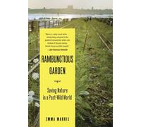 Rambunctious Garden : Sauver la nature dans un monde post-sauvage