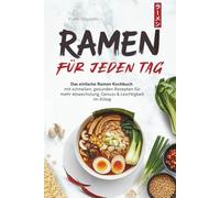 Ramen für jeden Tag - Das einfache Ramen Kochbuch mit schnellen, gesunden Rezepten für mehr Abwechslung, Genuss & Leichtigkeit im Alltag