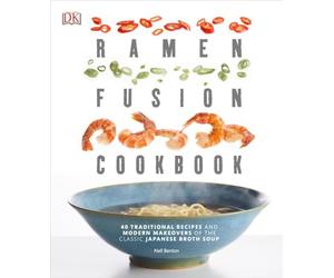 Ramen Fusion Cookbook: 40 Traditional Recipes and Modern Makeovers of the Classic Japanese Broth Soup