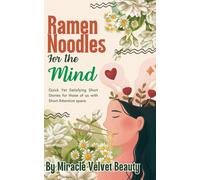 Ramen Noodles For The Mind: Quick Yet Satisfying Very Short Stories For Those Of Us Who Are Short On Time And Attention Spans.