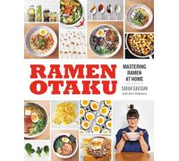 Ramen Otaku: Mastering Ramen at Home: A Cookbook