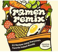 Ramen Remix: 52 Recipes Using Everyone's Favorite Instant Noodle