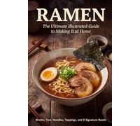Ramen: The Ultimate Illustrated Guide to Making It at Home