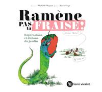 Ramène pas ta fraise !: Expressions et dictons du jardin