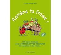Ramène ta fraise !: 100 trucs épatants pour améliorer vos récoltes de légumes et de fruits ...