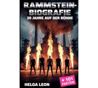 Rammstein-Biografie: 30 Jahre auf der Bühne: Die unerzählte Geschichte von Deutschlands ikonischster Band, 101 Facts, Quizze für Superfans sowie das ... die Geheimnisse hinter ihrem globalen Ruhm