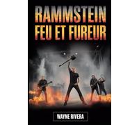 Rammstein: Feu et fureur: L'histoire inédite du groupe le plus explosif d'Allemagne