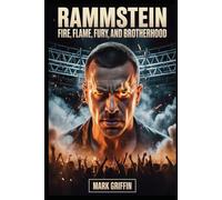 Rammstein: Fire, Flame, Fury, and Brotherhood: The Untold Story of the Band That Set the World on Fire