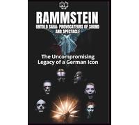 RAMMSTEIN UNTOLD SAGA: PROVOCATEURS OF SOUND AND SPECTACLE: The Uncompromising Legacy of a German Icon
