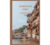 RAMNAGAR FORT TRAVEL GUIDE 2025: Discover the Hidden History, Culture, and Untold Stories of Varanasi’s Royal Landmark