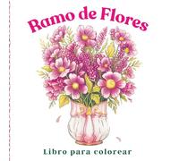 Ramo de flores Libro para colorear: Arte botánico delicado para mujeres amantes de la calma, con elegantes arreglos florales para momentos de coloración llenos de paz
