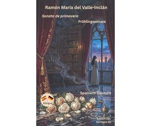 Ramón María del Valle-Inclán - Sonata de primavera - Frühlingssonate - Zweisprachig Spanisch-Deutsch: Bilinguale Neuübersetzung im Paralleltext mit detailliertem Vor- und Nachwort