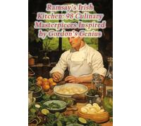 Ramsay's Irish Kitchen: 98 Culinary Masterpieces Inspired By Gordon's Genius