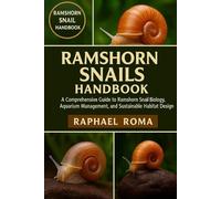 RAMSHORN SNAILS HANDBOOK: A Comprehensive Guide to Ramshorn Snail Biology, Aquarium Management, and Sustainable Habitat Design