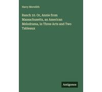 Ranch 10. Or, Annie from Massachusetts, an American Melodrama, in Three Acts and Two Tableaux