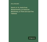 Ranch 10. Or, Annie from Massachusetts, an American Melodrama, in Three Acts and Two Tableaux