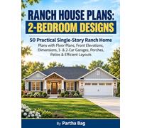 Ranch House Plans: 2-Bedroom Designs: 50 Practical Single-Story Ranch Home Plans with Floor Plans, Front Elevations, Dimensions, 1- & 2-Car Garages, Porches, Patios & Efficient Layouts