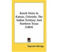 Ranch Notes in Kansas, Colorado, the Indian Territory and Northern Texas Reginald Aldridge (Auteur)