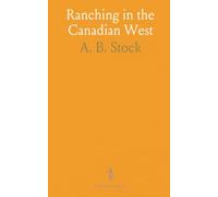 Ranching in the Canadian West: A Few Hints to Would-Be Stock-Raisers Raisers on the Care of Cattle, Horses, and Sheep