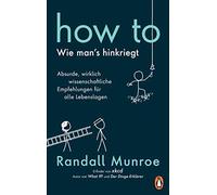 Randall Munroe HOW TO - Wie man's hinkriegt: Absurde, wirklich wissensc (Poche)