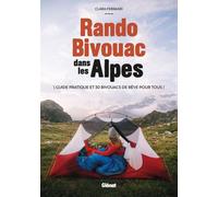 Rando Bivouac dans les Alpes: Guide pratique et 30 bivouacs de rêve pour tous