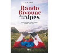 Rando Bivouac dans les Alpes Guide pratique et 30 bivouacs de rêve pour tous - Clara Ferrand - Glénat - broché - Guide