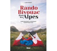 Rando Bivouac dans les Alpes – Guide pratique et 30 bivouacs de rêve pour tous – Glénat