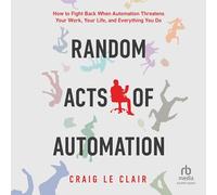Random Acts of Automation: How to Fight Back When Automation Threatens Your Work, Your Life and Everything You Do