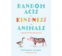 Random Acts of Kindness by Animals by Stephanie LaLand Stephanie LaLand (Auteur)