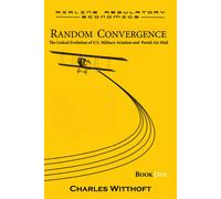 Random Convergence: The Linked Evolution Of U.S. Military Aviation And Postal Air Mail - Book One: 1 (Airline Regulatory Economics)