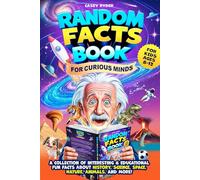 Random Facts Book for Curious Minds: A Collection of Interesting and Educational Fun Facts About History, Science, Space, Nature, Animals & More - For Kids Ages 8-12!
