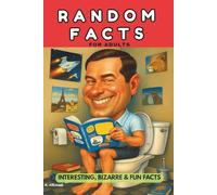 RANDOM FACTS FOR ADULTS:INTERESTING, BIZARRE & FUN FACTS FOR ADULTS.: WEIRD, UNBELIEVABLE AND FASCINATING FACTS. YOUR TOILET COMPANION.